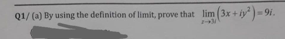 Q1/ (a) By using the definition of limit, prove that lim (3x +iy)=9i.
Z31
