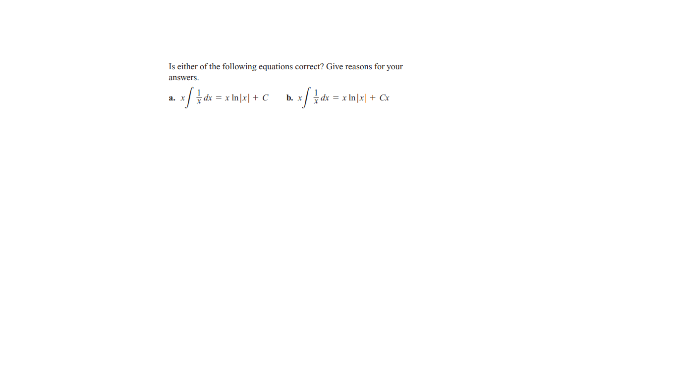Is either of the following equations correct? Give reasons for your
answers.
а. х
dx = x In|x| + C
b. х
х
dx = x In|x| + Cx
