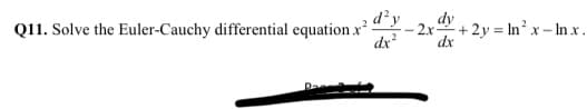 dy
dx
Q11. Solve the Euler-Cauchy differential equation x
dy
-2x
+2y = In? x - In x.
dx
.2
