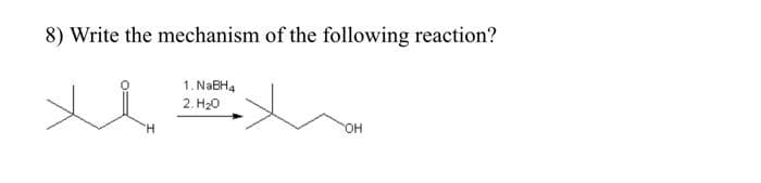 8) Write the mechanism of the following reaction?
1. NABH4
2. H20
OH
