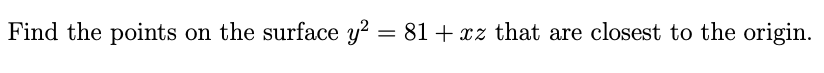 Find the points on the surface y? = 81 + xz that are closest to the origin.
