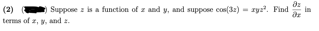 az
(2)
Suppose z is a function of x and
and
suppose cos(3z)
xyz?. Find
in
Y,
terms of x, Y, and z.
