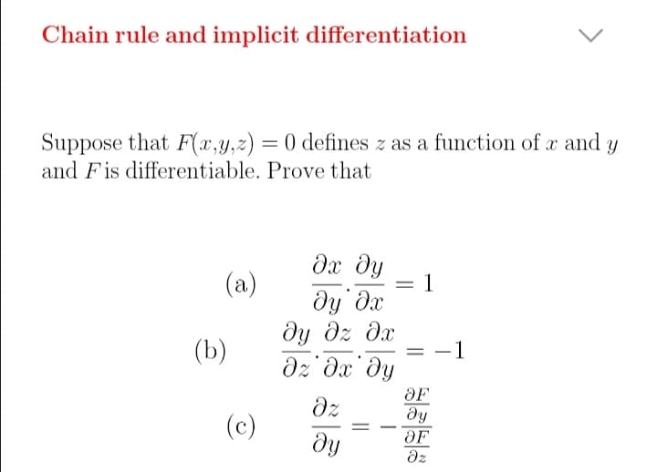 Chain rule and implicit differentiation
Suppose that F(x,y,z) = 0 defines z as a function of x and
and Fis differentiable. Prove that
дх ду
(a)
1
dy dx
dy dz dx
dz' dx' dy
(b)
-1
OF
dz
dy
(c)
OF
dz
