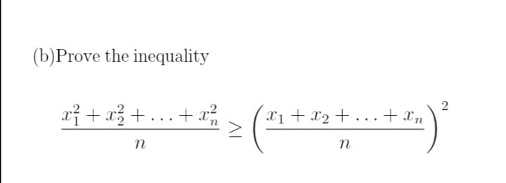 (b)Prove the inequality
x² + x² + ... + x²
n
IV
x₁ + x₂ +
n
2
Xn
.. + x₂)²