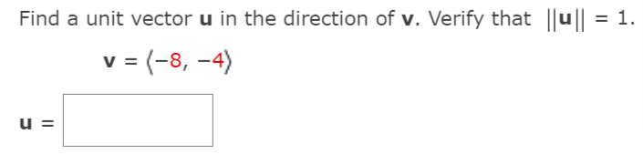 Find a unit vector u in the direction of v. Verify that ||u|| =
%3D
v = (-8, -4)
u =
