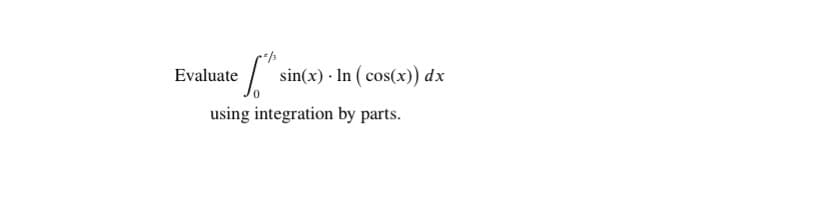 Evaluate
sin(x) · In ( cos(x)) dx
using integration by parts.
