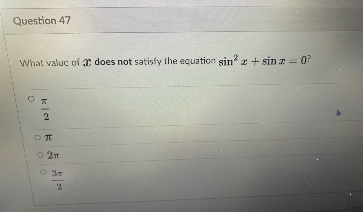 Question 47
What value of x does not satisfy the equation sin? x + sin x = 0?
%3D
O T
O 2T
O 3T
New
