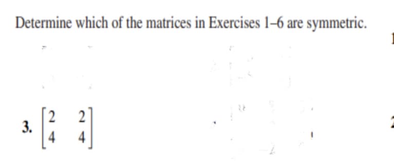 Determine which of the matrices in Exercises 1–6 are symmetric.
3.
