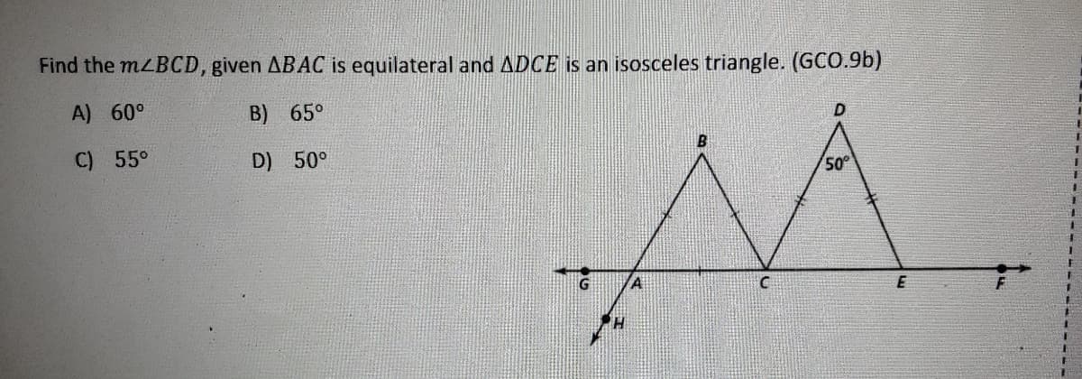 Find the mLBCD, given ABAC is equilateral and ADCE is an isosceles triangle. (GCO.9b)
A) 60°
B) 65°
C) 55°
D) 50°
1.
50
1.

