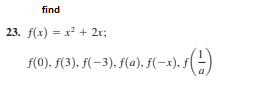 find
23. f(x) = x? + 2r;
F(0). F(3). f(-3). f(a). f(-x). f(÷)
