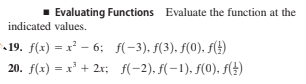 Evaluating Functions Evaluate the function at the
indicated values.
19. f(x) = x² – 6; f(-3). f(3), f(0), f(
20. f(x) = x' + 2x; f(-2), f(-1), f(0), f(!)
