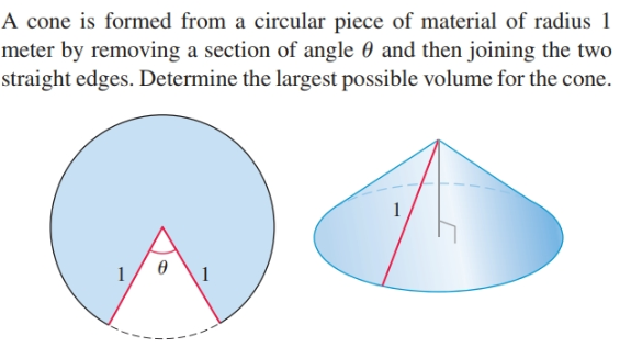 A cone is formed from a circular piece of material of radius 1
meter by removing a section of angle 0 and then joining the two
straight edges. Determine the largest possible volume for the cone.
