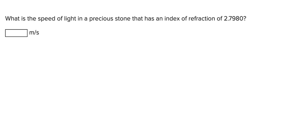 What is the speed of light in a precious stone that has an index of refraction of 2.7980?
m/s
