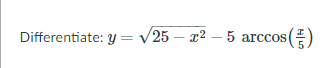 Differentiate: y= v25 – x2 – 5 arccos ()
