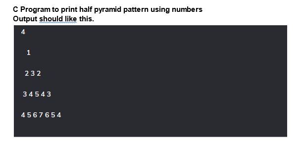 C Program to print half pyramid pattern using numbers
Output should like this.
1
232
34543
4567654