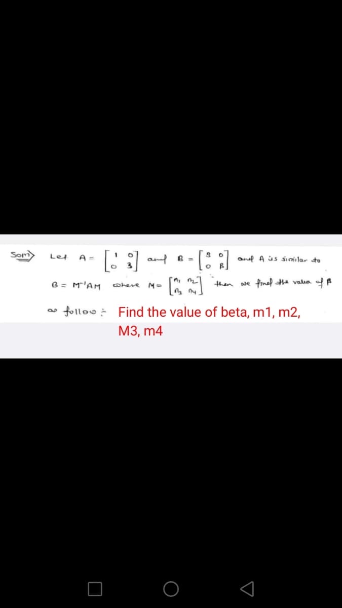 Som
Let
A =
and
anl A us s ar to
B= M'AM
twe finel te valua
cohere
then
follow : Find the value of beta, m1, m2,
МЗ, m4
O O
