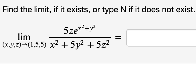 Find the limit, if it exists, or type N if it does not exist.
5zex² + y²
lim
(x,y,z)→(1,5,5) x² + 5y² + 5z²