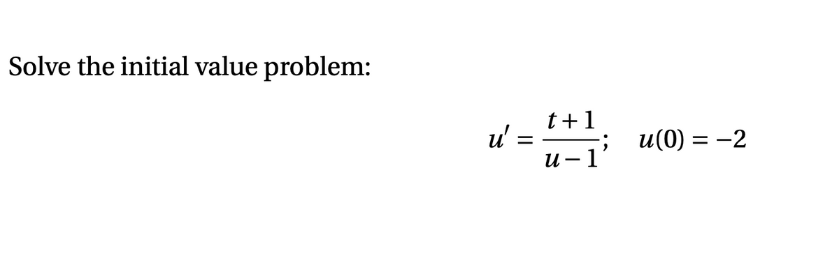 Solve the initial value problem:
t+1
u' =
u -1
; u(0) = -2
