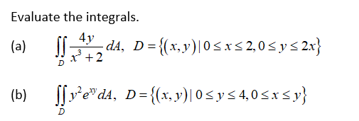Evaluate the integrals.
4у
da, D={(x,y)|0<x< 2,0< y < 2x}
* +2
(a)
(b) [re*ds,
e"dA, D= {(x,y)| 0<y< 4,0<x<y}
