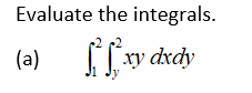 Evaluate the integrals.
(a)
xy dxdy
