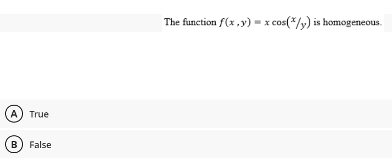 The function f(x , y) = x cos(*/y) is homogeneous.
(A) True
B) False
