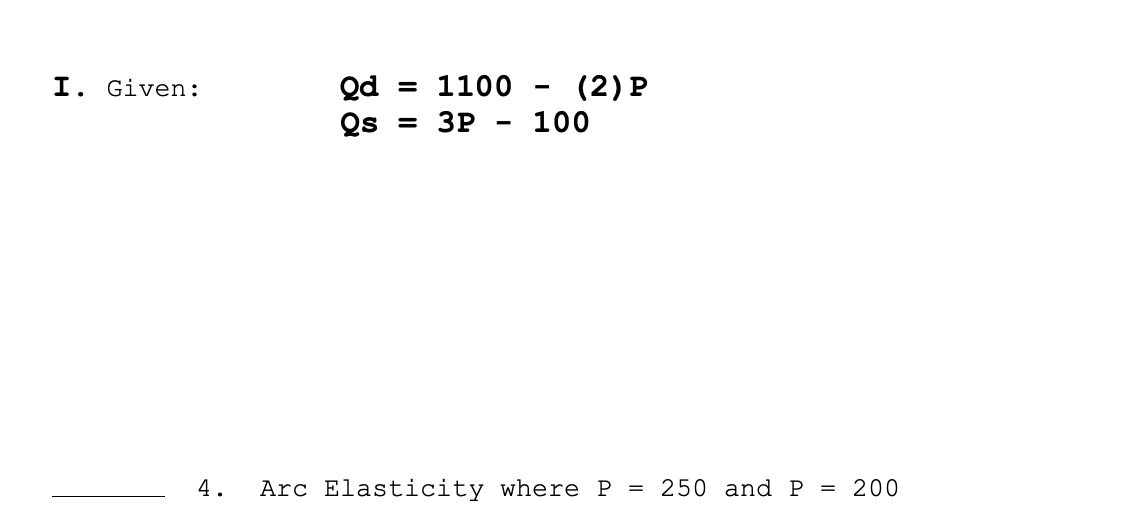 I. Given:
= 1100
(2) P
Qd
Qs
= 3P
100
4.
Arc Elasticity where P = 250 and P = 200

