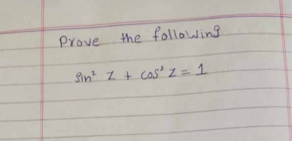 Prove
the followins
Sin? Z + CoS z =
