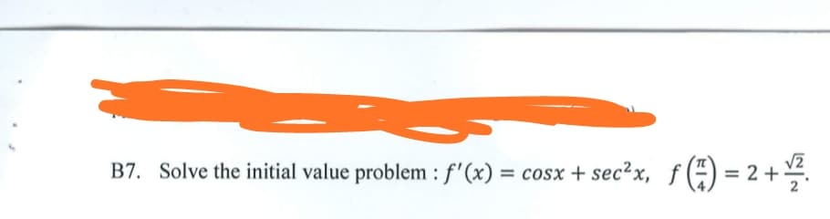 B
7. Solve the initial value problem : f'(x) = cosx + sec?x, f (#) = 2 + §.
%3D
