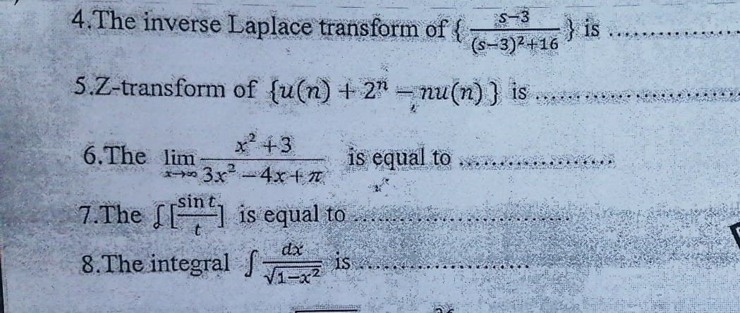 4.The inverse Laplace transform of f
} is
(s-3)2+16
S-3
5.Z-transform of {u(n) + 2" - nu(n)} is
6. The lim
x +3
is equal to
sin
7.The [1 is equal to
dx
8.The integral JTE
IS
V1-

