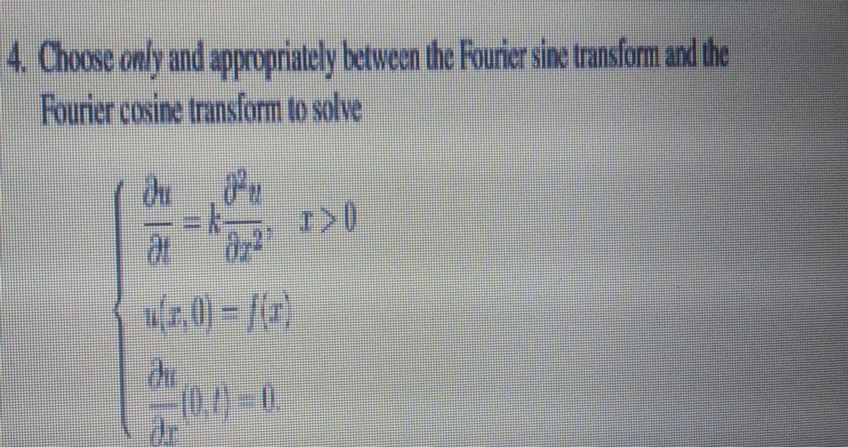 4. Choose only and appropriately between the Fourier sine transform and the
Fourier cosine transform to solve
315
€12
u(,0) = f(x)
€15
(0,7-0
I>()