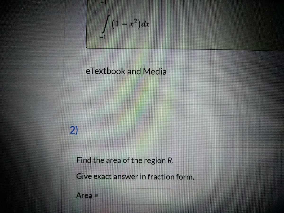 (1- x*)dx
eTextbook and Media
2)
Find the area of the region R.
Give exact answer in fraction form.
Area=
