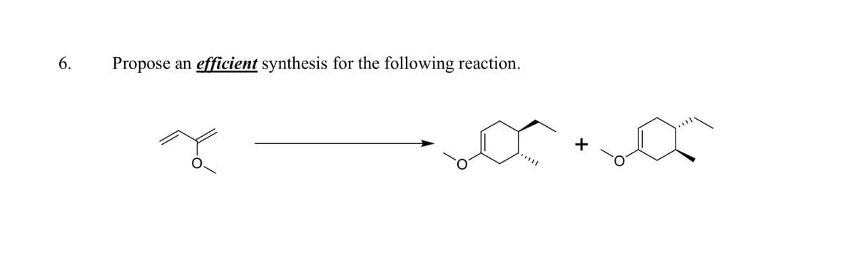 6.
Propose an efficient synthesis for the following reaction.
+
