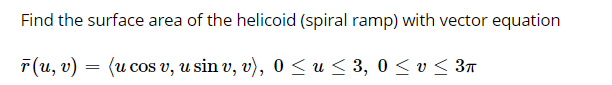 Find the surface area of the helicoid (spiral ramp) with vector equation
F(u, v) = (u cos v, u sin v, v), 0 < u < 3, 0 < v < 3n
