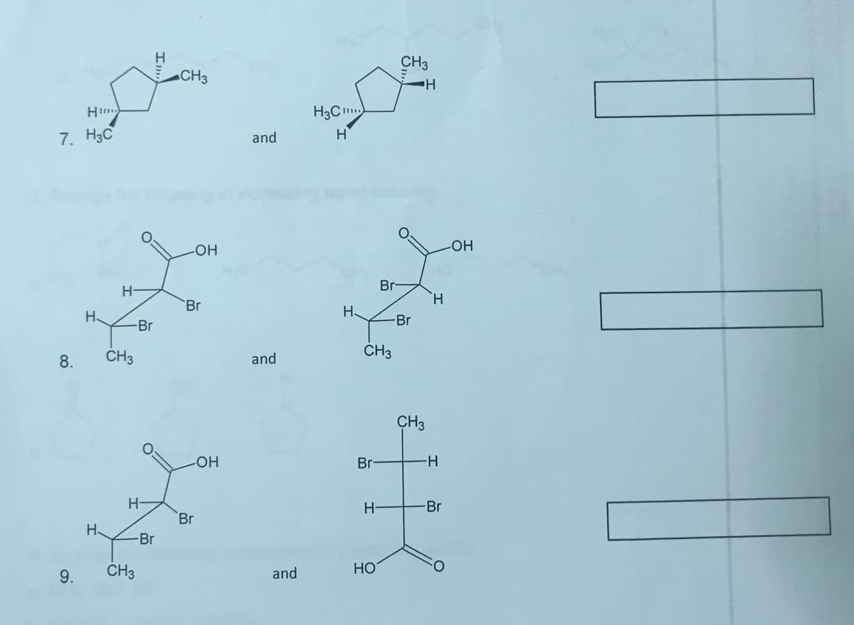 CH3
CH3
H
H3C
7. НзС
and
HO-
HO
Br-
H-
H.
Br
H.
H.
-Br
-Br
CH3
and
CH3
8.
CH3
Br
H-
H-
H-
Br
Br
H.
-Br
9.
CH3
and
HO
