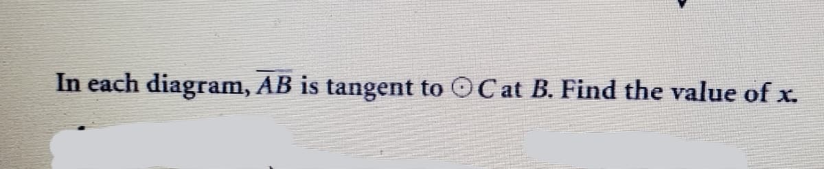 In each diagram, AB is tangent to OCat B. Find the value of x.
