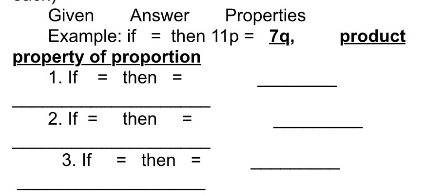Given
Answer
Properties
Example: if = then 11p = 7q,
property of proportion
1. If
product
= then
2. If =
then
3. If
= then =
