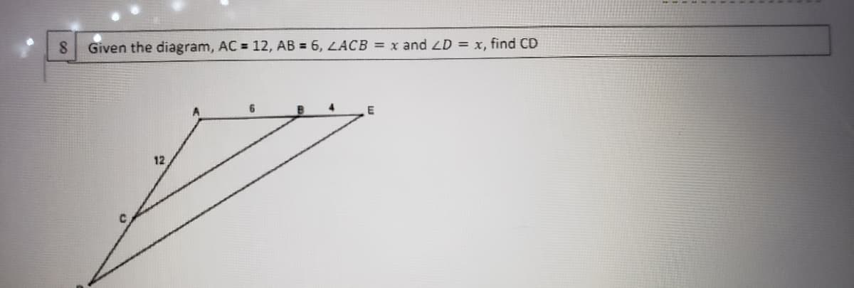 8
Given the diagram, AC = 12, AB = 6, LACB = x and ZD = x, find CD
B
