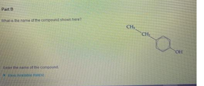 Part B
What is the name of the compound shown here?
CH
CH
OH
Enter the name of the compound.
View Available Hint(s
