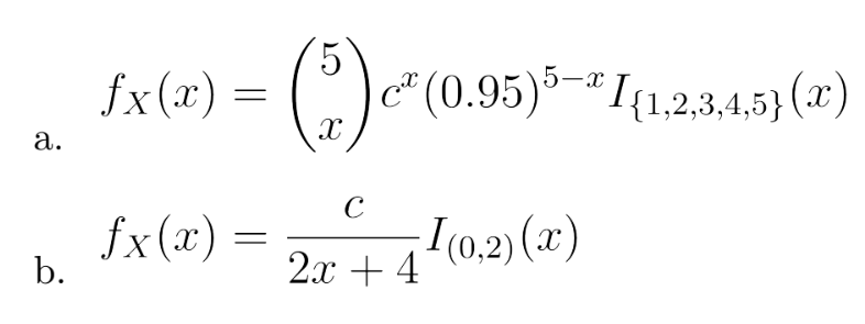 a.
b.
fx(x) = (2) 0² (
с
fx(x)
=
2x + 4
c(0.95)5-* I{1,2,3,4,5}(2)
-I(0,2)(x)
