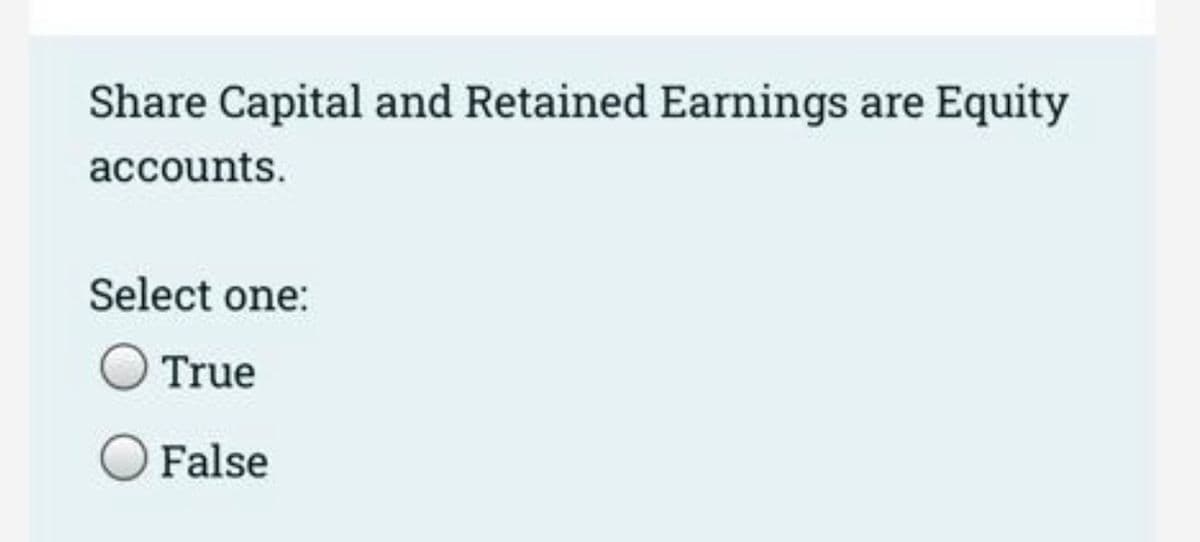 Share Capital and Retained Earnings are Equity
accounts.
Select one:
True
False
