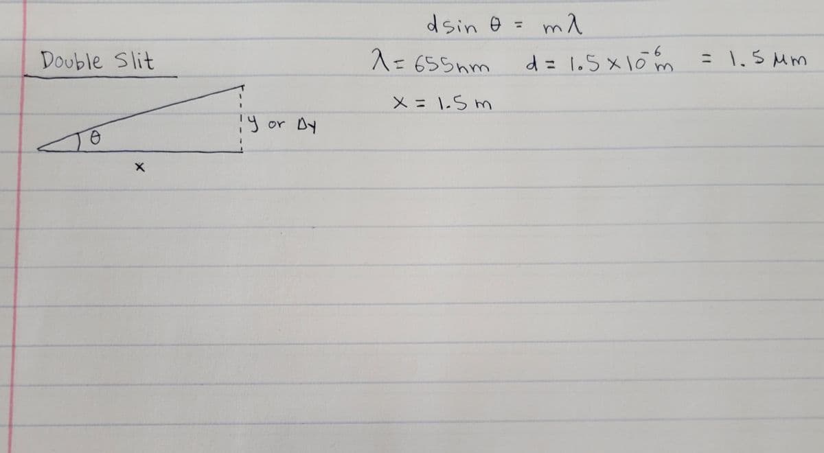 dsin O = m入
%3D
Double Slit
入=
こ 655nm
9-
d= 1.5x10m
= 1,5 Mm
%3D
メ= \.S m
y or By
