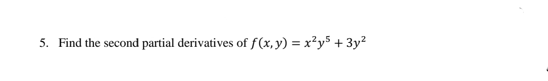 5. Find the second partial derivatives of f(x, y) = x²y³ + 3y²
