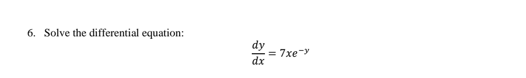 6. Solve the differential equation:
dy
= 7xe-y
dx
