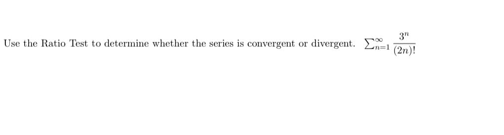 3"
Use the Ratio Test to determine whether the series is convergent or divergent. E
(2n)!
