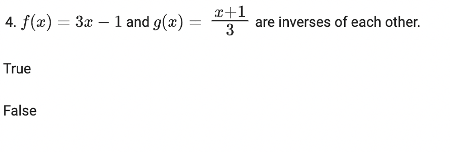 4. f(x) = 3x – 1 and g(x) =
x+1
are inverses of each other.
3
True
False
