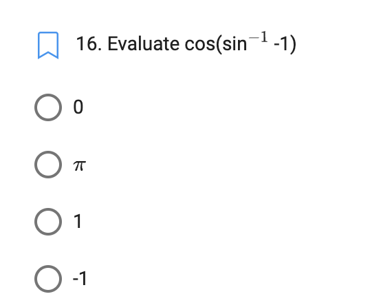 O
16. Evaluate cos(sin-¹-1)
0
π
1
O -1