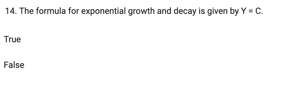 14. The formula for exponential growth and decay is given by Y = C.
True
False
