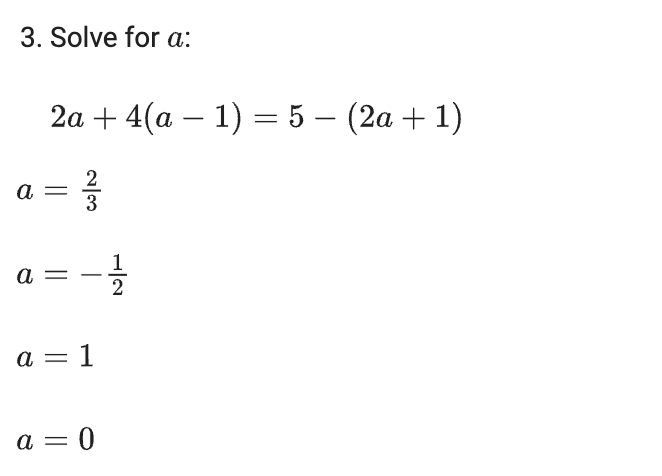 3. Solve for a:
2a + 4(a – 1) = 5 – (2a + 1)
a
a =
|
2
a = 1
a = 0
2/3
