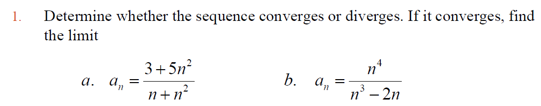 1. Determine whether the sequence converges or diverges. If it converges, find
the limit
a. an
=
3+5n²
n+n²
b. an
-
nª
4
n³ - 2n