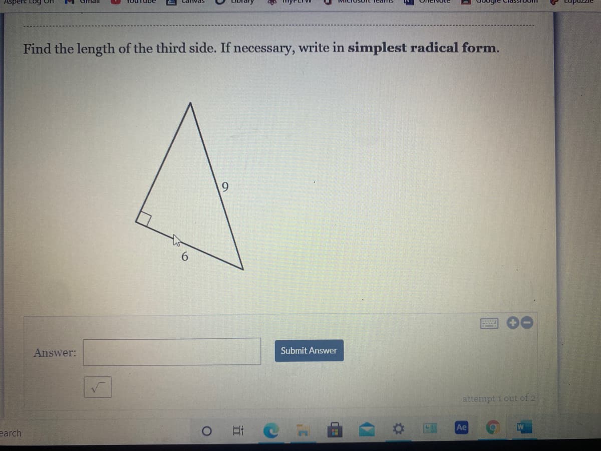 Aspen: Log ON
Find the length of the third side. If necessary, write in simplest radical form.
9.
Answer:
Submit Answer
attempt i out of 2
Ae
W
earch
%23
近
